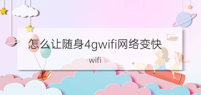 怎么让随身4gwifi网络变快 wifi 6路由器怎么设置上网快？